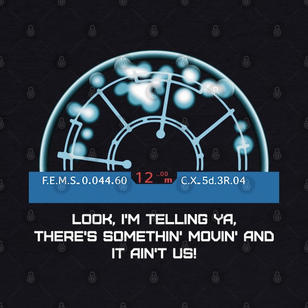 Look, I'm telling ya, there's somethin' movin' and it ain't us! by SPACE ART & NATURE SHIRTS 